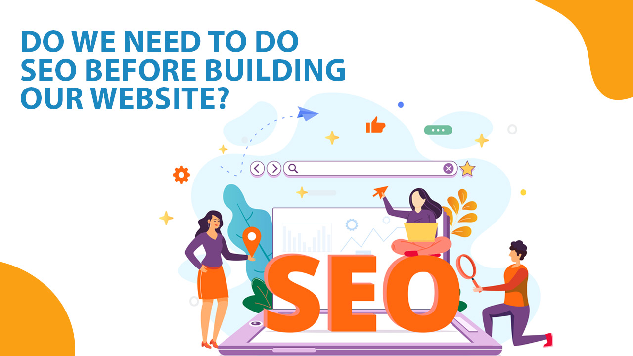Do we need to do SEO before building our website?
